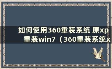 如何使用360重装系统 原xp重装win7（360重装系统xp到win7）